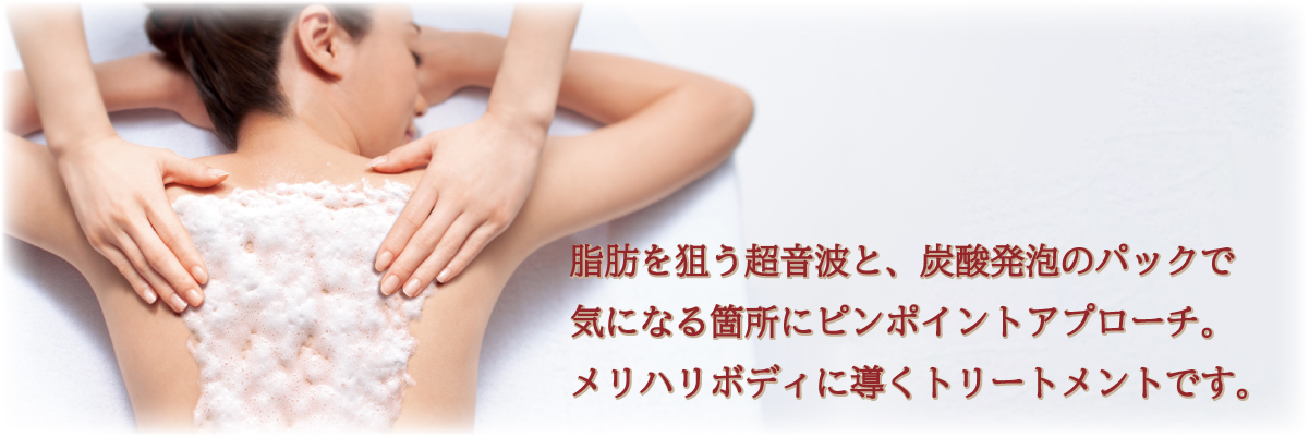 メリハリボディを実現。特殊な超音波が脂肪を狙い、炭酸発泡パックで気になる箇所にピンポイントアプローチ